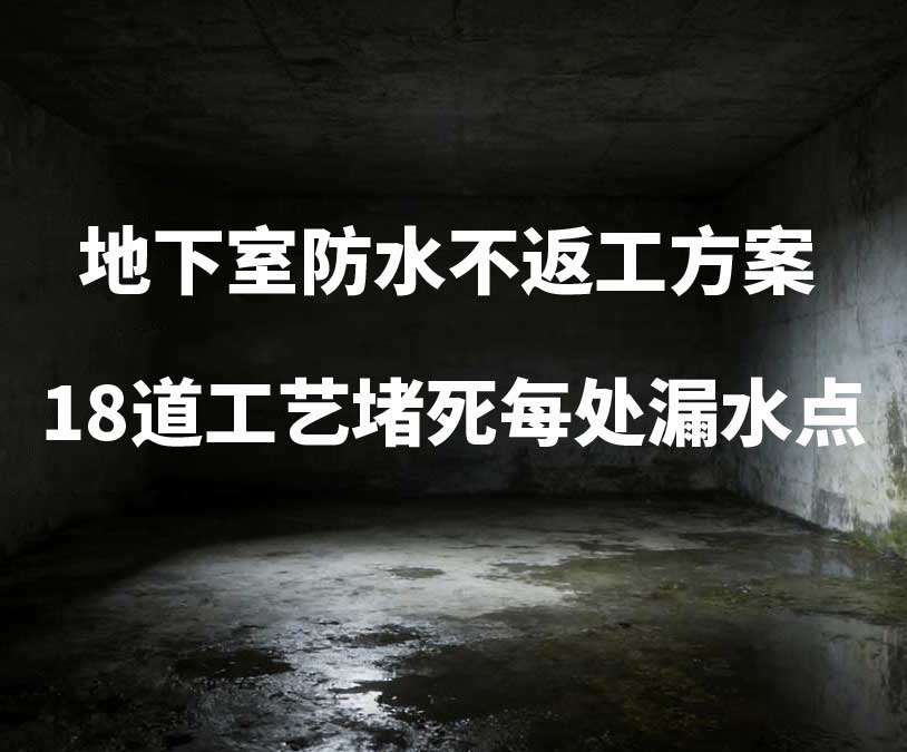 福清卫艺家20年经验总结:地下室防水不返工方案,18道工艺堵死每处漏水点
